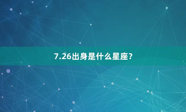 7.26出身是什么星座？