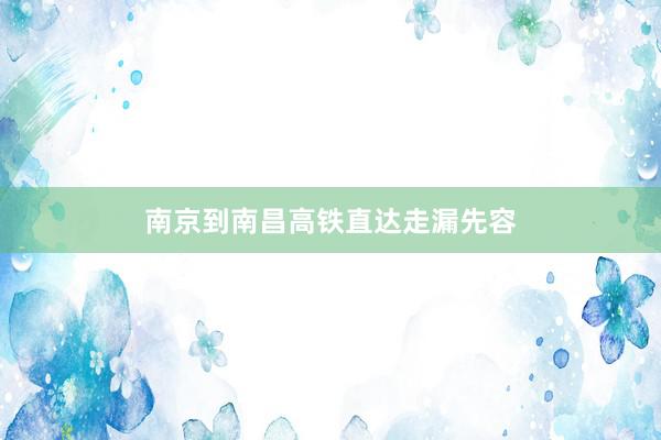 南京到南昌高铁直达走漏先容