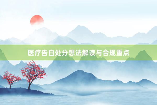医疗告白处分想法解读与合规重点